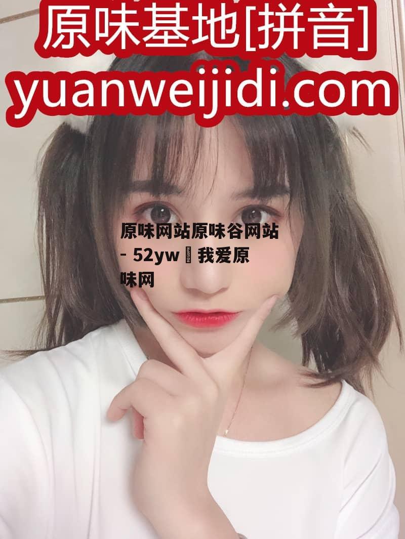 原味网站原味谷网站 - 52yw 我爱原味网